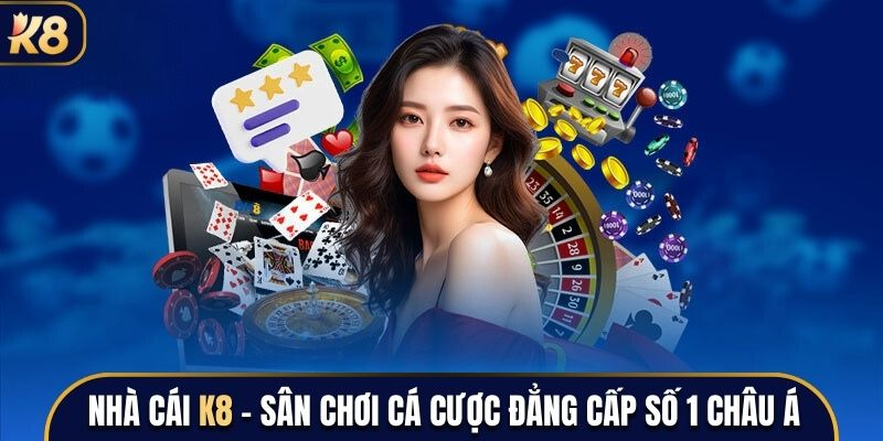 K8 bet Nhà cái uy tín