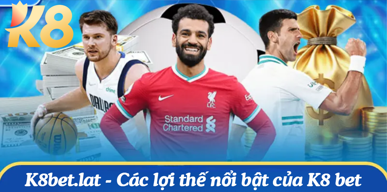 Các lợi thế nổi bật của K8 bet - nhà cái đáng tin cậy